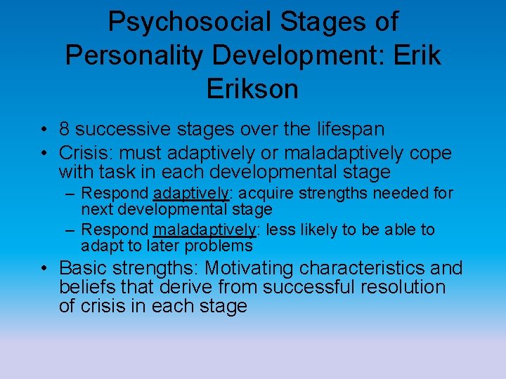 Psychosocial Stages of Personality Development: Erikson • 8 successive stages over the lifespan •