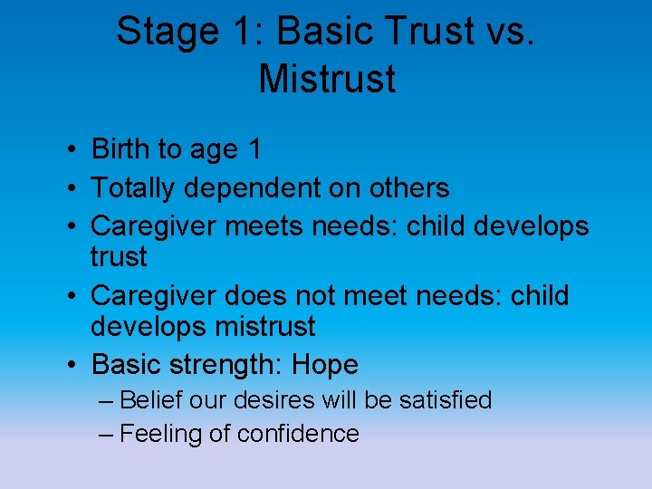 Stage 1: Basic Trust vs. Mistrust • Birth to age 1 • Totally dependent