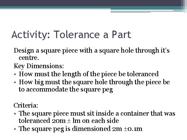 Activity: Tolerance a Part Design a square piece with a square hole through it’s