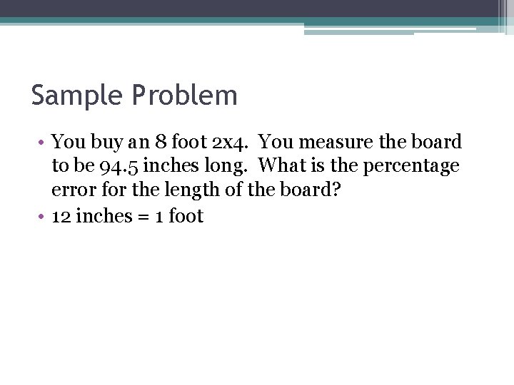 Sample Problem • You buy an 8 foot 2 x 4. You measure the