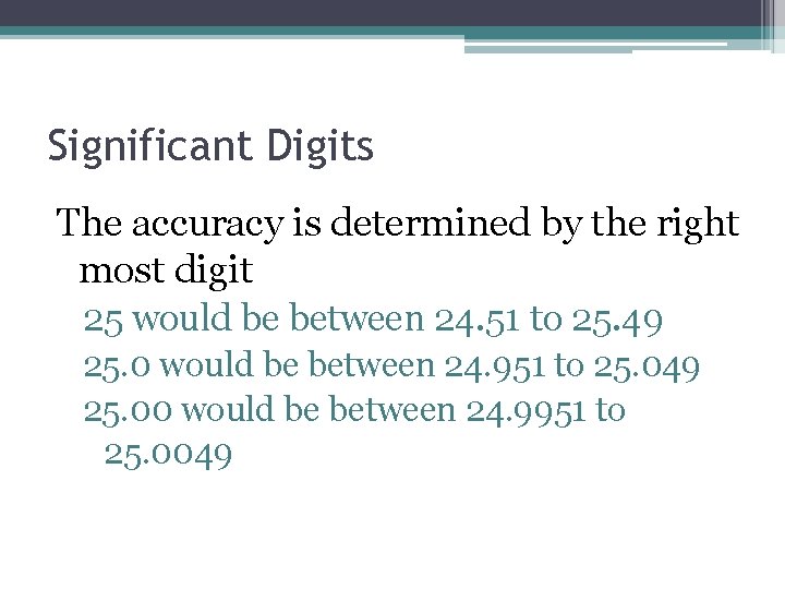 Significant Digits The accuracy is determined by the right most digit 25 would be