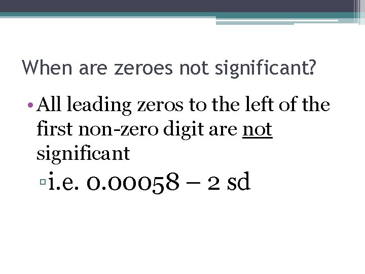 When are zeroes not significant? • All leading zeros to the left of the