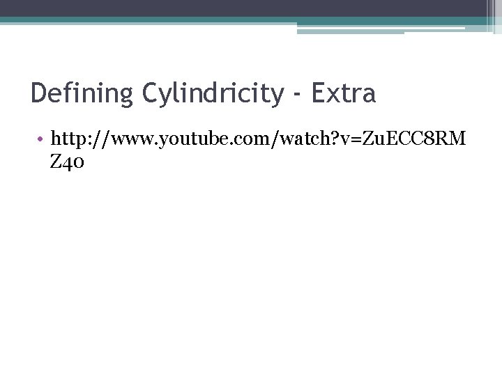 Defining Cylindricity - Extra • http: //www. youtube. com/watch? v=Zu. ECC 8 RM Z