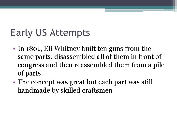Early US Attempts • In 1801, Eli Whitney built ten guns from the same