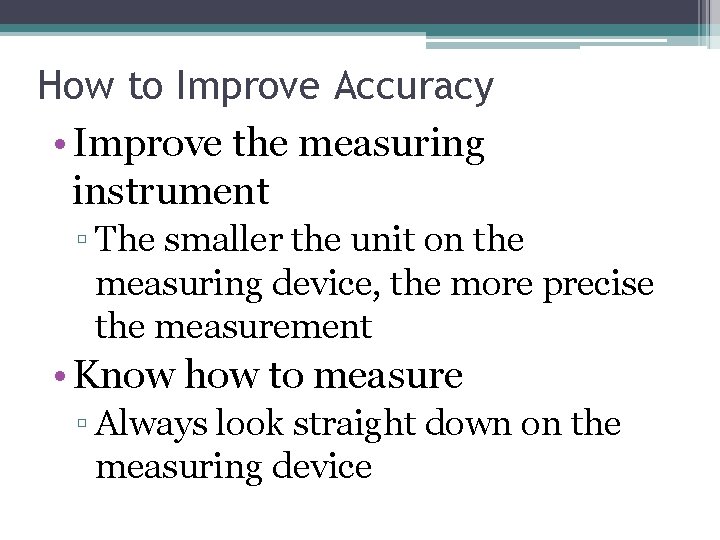 How to Improve Accuracy • Improve the measuring instrument ▫ The smaller the unit