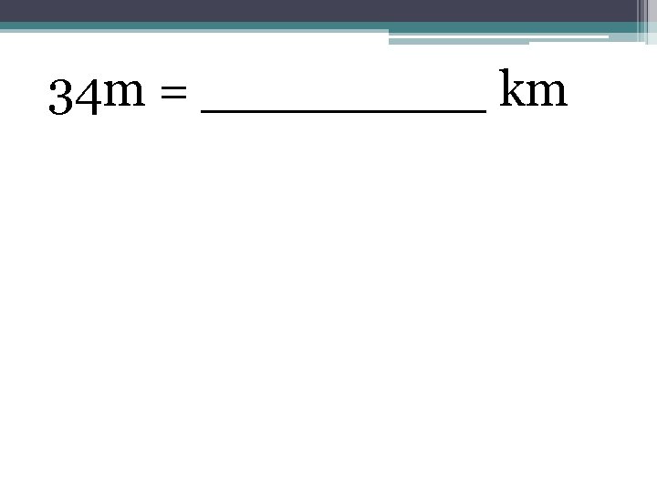 34 m = _____ km 