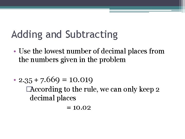 Adding and Subtracting • Use the lowest number of decimal places from the numbers