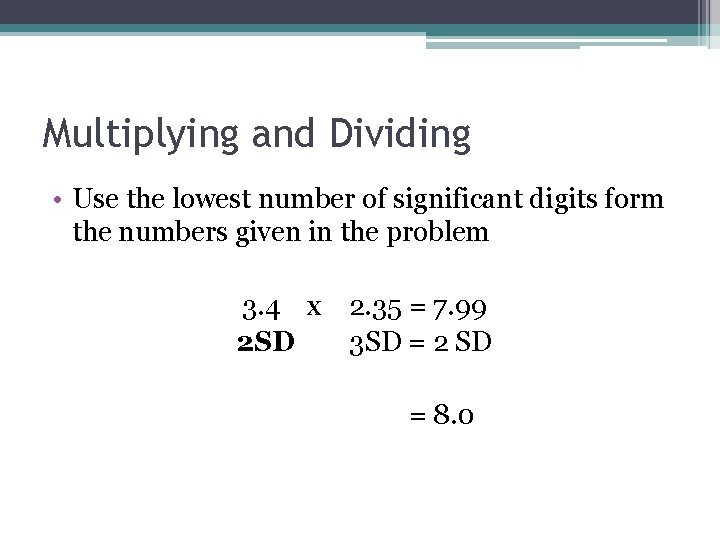 Multiplying and Dividing • Use the lowest number of significant digits form the numbers