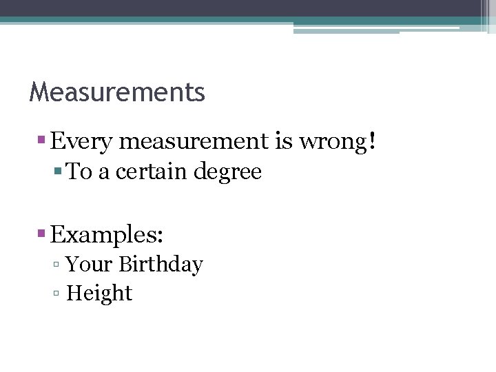 Measurements § Every measurement is wrong! § To a certain degree § Examples: ▫
