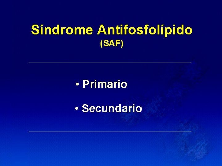 Síndrome Antifosfolípido (SAF) • Primario • Secundario 