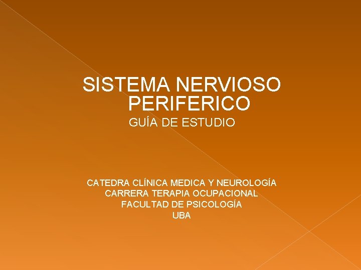 SISTEMA NERVIOSO PERIFERICO GUÍA DE ESTUDIO CATEDRA CLÍNICA MEDICA Y NEUROLOGÍA CARRERA TERAPIA OCUPACIONAL SISTEMA NERVIOSO PERIFERICO GUÍA DE ESTUDIO CATEDRA CLÍNICA MEDICA Y NEUROLOGÍA CARRERA TERAPIA OCUPACIONAL