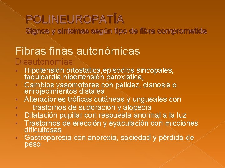 POLINEUROPATÍA Signos y sintomas según tipo de fibra comprometida Fibras finas autonómicas Disautonomias: § POLINEUROPATÍA Signos y sintomas según tipo de fibra comprometida Fibras finas autonómicas Disautonomias: §