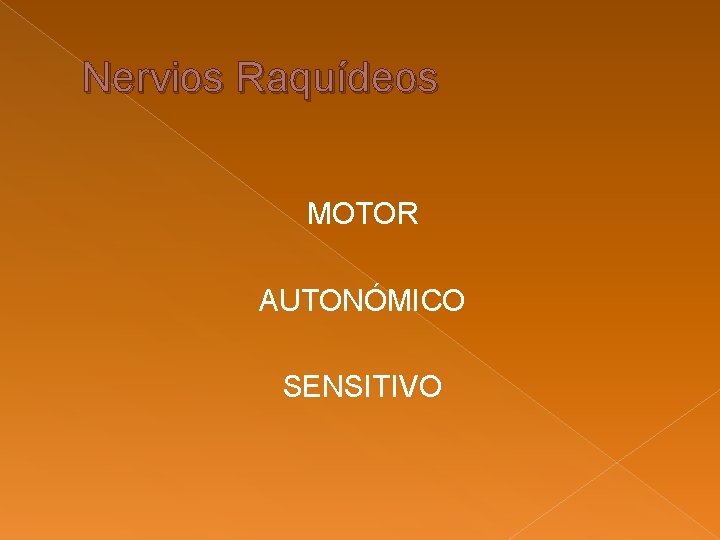 Nervios Raquídeos MOTOR AUTONÓMICO SENSITIVO Nervios Raquídeos MOTOR AUTONÓMICO SENSITIVO