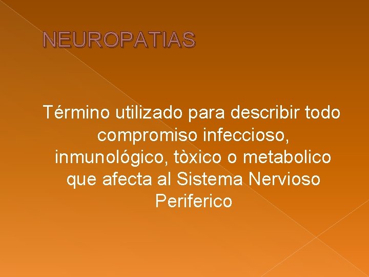 NEUROPATIAS Término utilizado para describir todo compromiso infeccioso, inmunológico, tòxico o metabolico que afecta NEUROPATIAS Término utilizado para describir todo compromiso infeccioso, inmunológico, tòxico o metabolico que afecta