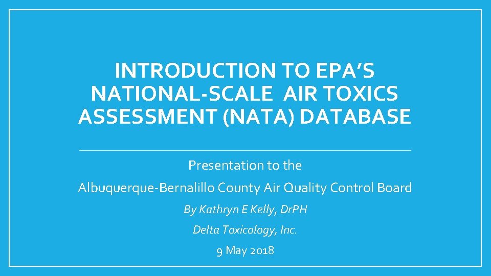 INTRODUCTION TO EPA’S NATIONAL-SCALE AIR TOXICS ASSESSMENT (NATA) DATABASE Presentation to the Albuquerque-Bernalillo County