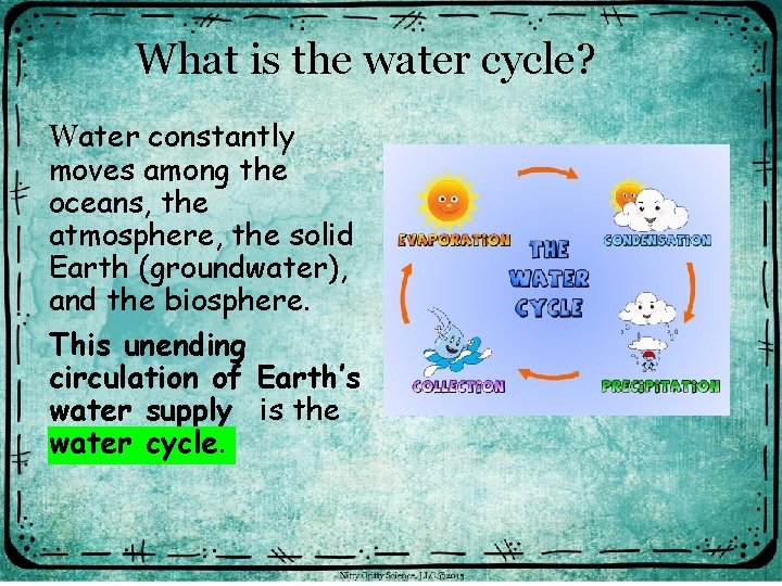 What is the water cycle? Water constantly moves among the oceans, the atmosphere, the