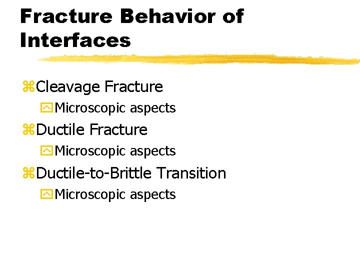 Fracture Behavior of Interfaces z. Cleavage Fracture y. Microscopic aspects z. Ductile-to-Brittle Transition y.