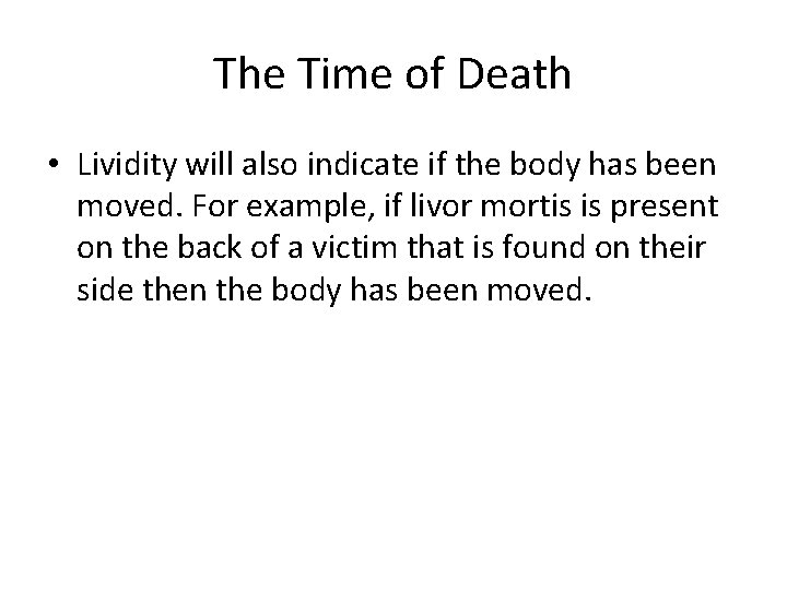 The Time of Death • Lividity will also indicate if the body has been