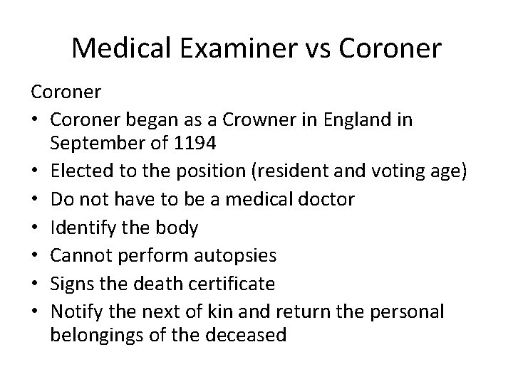 Medical Examiner vs Coroner • Coroner began as a Crowner in England in September