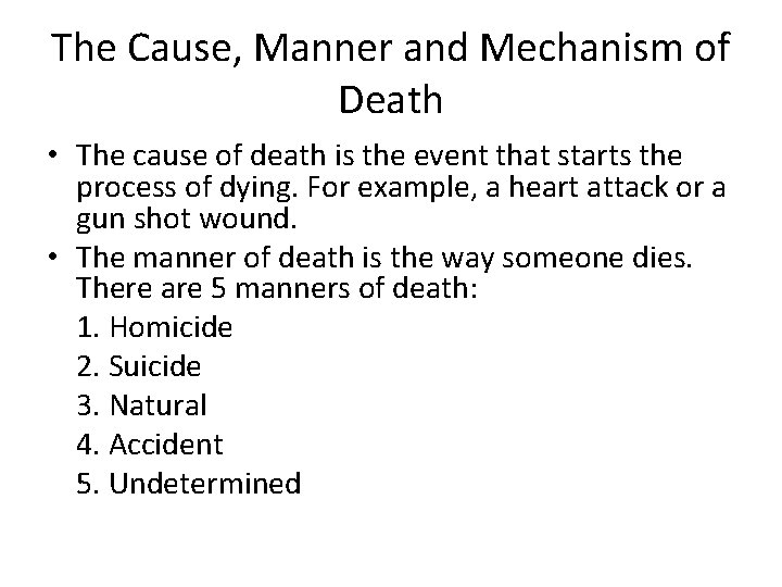 The Cause, Manner and Mechanism of Death • The cause of death is the