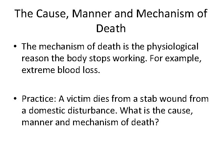 The Cause, Manner and Mechanism of Death • The mechanism of death is the