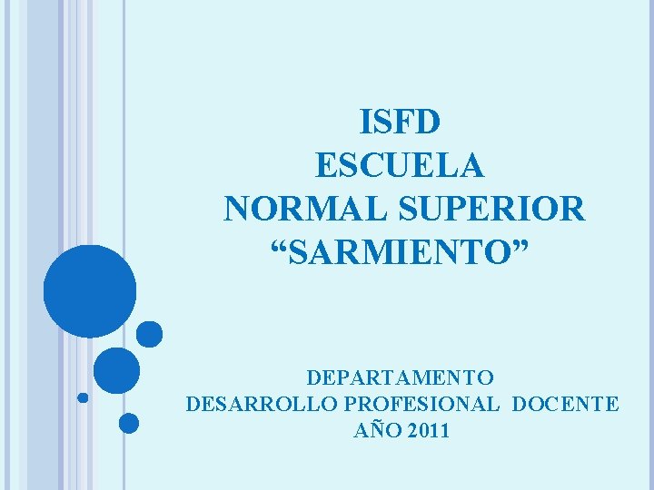 ISFD ESCUELA NORMAL SUPERIOR “SARMIENTO” DEPARTAMENTO DESARROLLO PROFESIONAL DOCENTE AÑO 2011 