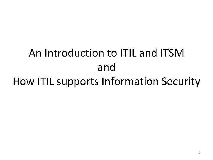 An Introduction to ITIL and ITSM and How ITIL supports Information Security 1 