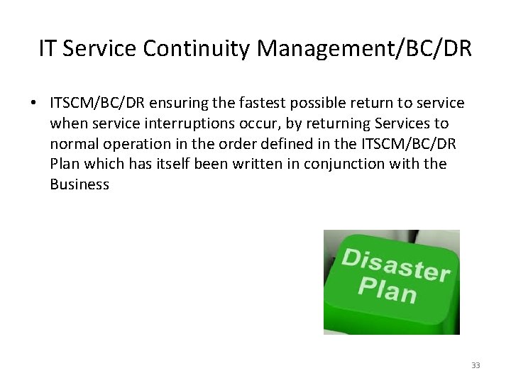 IT Service Continuity Management/BC/DR • ITSCM/BC/DR ensuring the fastest possible return to service when