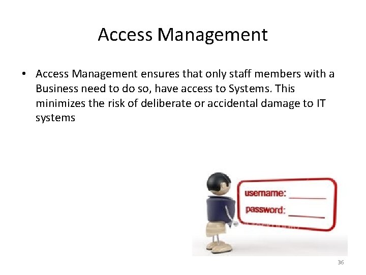 Access Management • Access Management ensures that only staff members with a Business need
