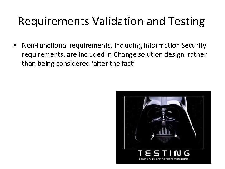 Requirements Validation and Testing • Non-functional requirements, including Information Security requirements, are included in