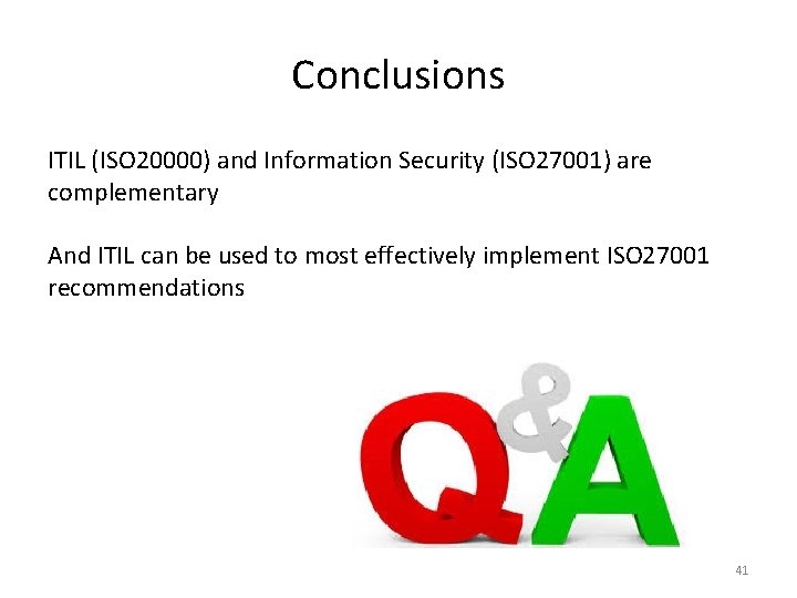 Conclusions ITIL (ISO 20000) and Information Security (ISO 27001) are complementary And ITIL can