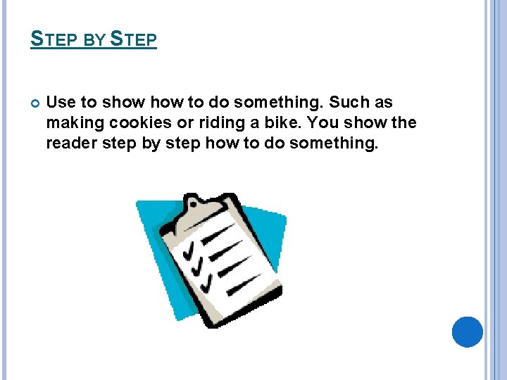 STEP BY STEP Use to show to do something. Such as making cookies or