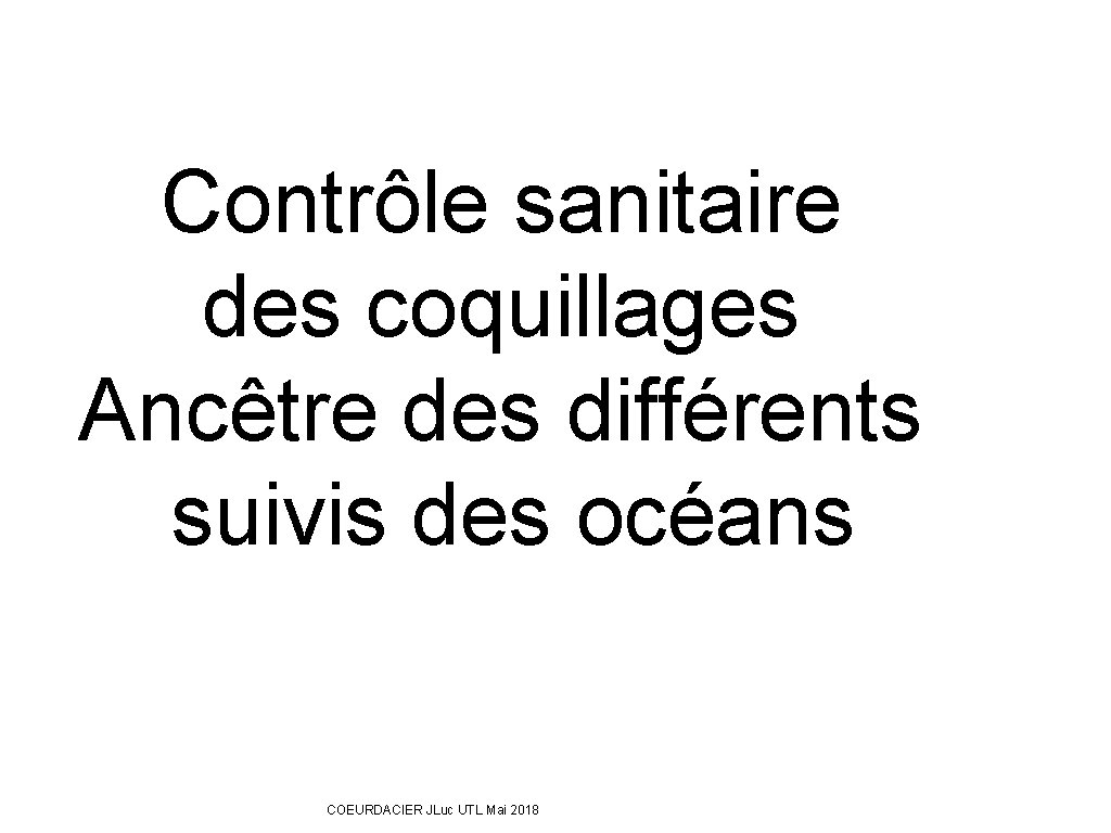 Contrôle sanitaire des coquillages Ancêtre des différents suivis des océans COEURDACIER JLuc UTL Mai