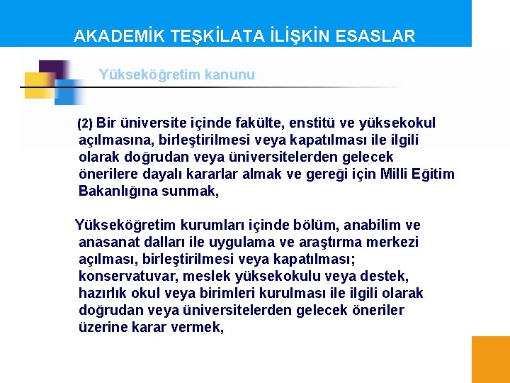 AKADEMİK TEŞKİLATA İLİŞKİN ESASLAR Yükseköğretim kanunu (2) Bir üniversite içinde fakülte, enstitü ve yüksekokul