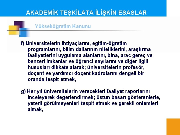 AKADEMİK TEŞKİLATA İLİŞKİN ESASLAR Yükseköğretim Kanunu f) Üniversitelerin ihtiyaçlarını, eğitim-öğretim programlarını, bilim dallarının niteliklerini,