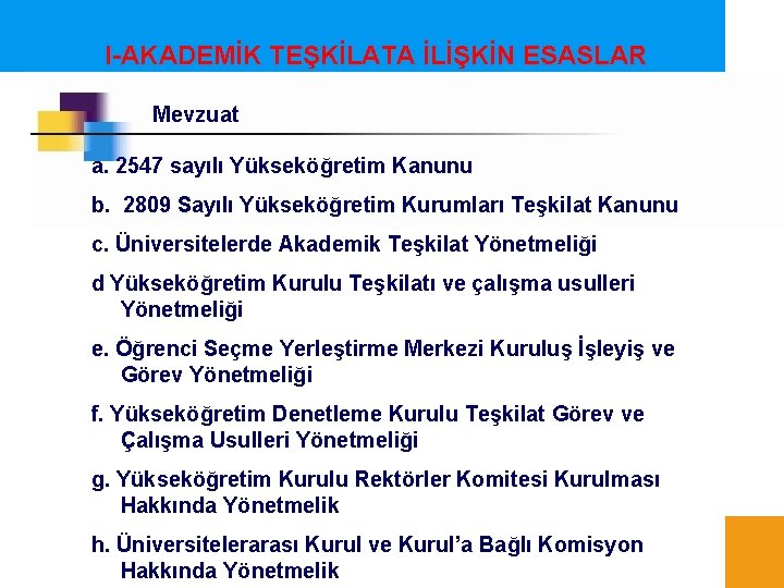 I-AKADEMİK TEŞKİLATA İLİŞKİN ESASLAR Mevzuat a. 2547 sayılı Yükseköğretim Kanunu b. 2809 Sayılı Yükseköğretim