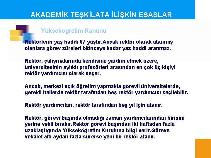 AKADEMİK TEŞKİLATA İLİŞKİN ESASLAR Yükseköğretim Kanunu Rektörlerin yaş haddi 67 yaştır. Ancak rektör olarak