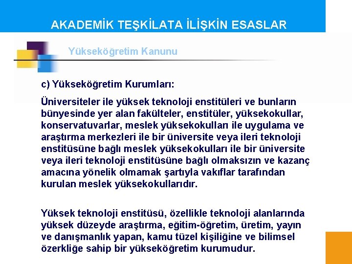 AKADEMİK TEŞKİLATA İLİŞKİN ESASLAR Yükseköğretim Kanunu c) Yükseköğretim Kurumları: Üniversiteler ile yüksek teknoloji enstitüleri