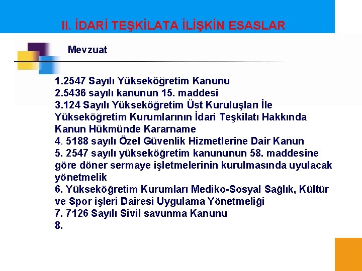 II. İDARİ TEŞKİLATA İLİŞKİN ESASLAR Mevzuat 1. 2547 Sayılı Yükseköğretim Kanunu 2. 5436 sayılı