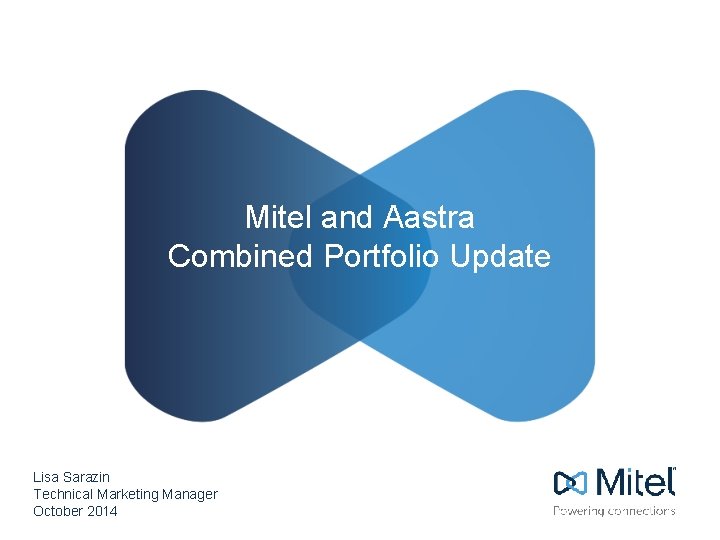 Mitel and Aastra Combined Portfolio Update Lisa Sarazin Technical Marketing Manager October 2014 