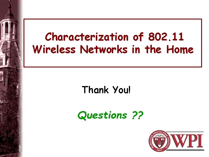 Characterization of 802. 11 Wireless Networks in the Home Thank You! Questions ? ?