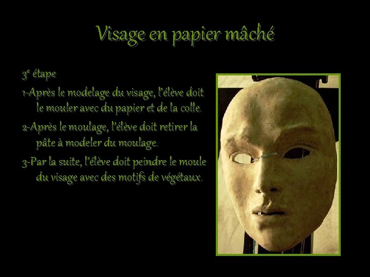 Visage en papier mâché 3 e étape 1 -Après le modelage du visage, l’élève