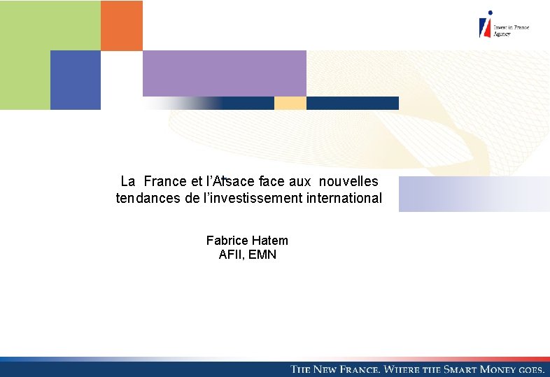 La France et l’Alsace face aux nouvelles tendances de l’investissement international Fabrice Hatem AFII,