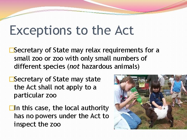 Exceptions to the Act �Secretary of State may relax requirements for a small zoo