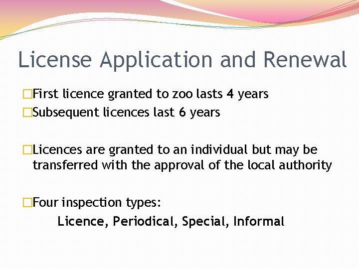 License Application and Renewal �First licence granted to zoo lasts 4 years �Subsequent licences