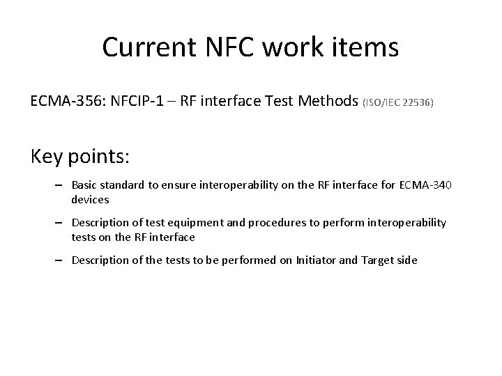 Current NFC work items ECMA-356: NFCIP-1 – RF interface Test Methods (ISO/IEC 22536) Key