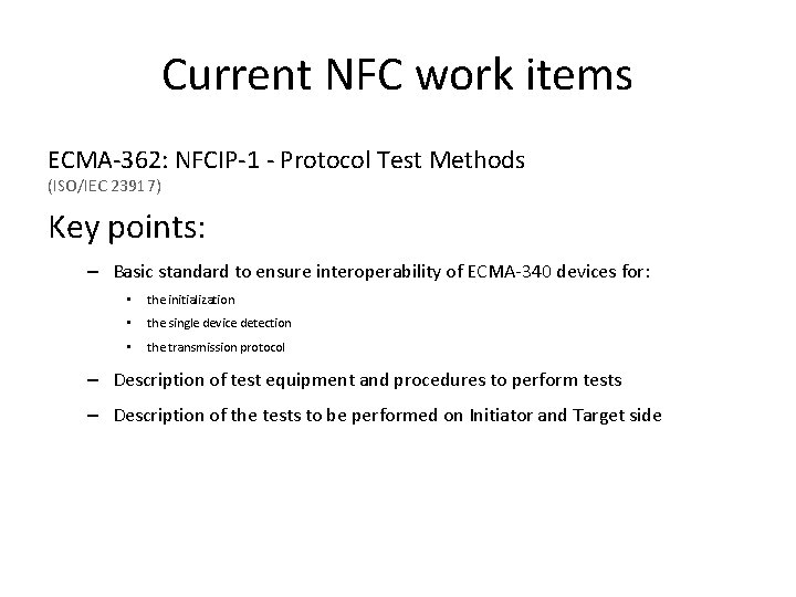 Current NFC work items ECMA-362: NFCIP-1 - Protocol Test Methods (ISO/IEC 23917) Key points: