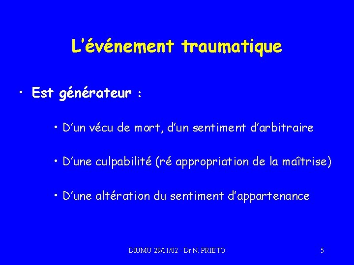 L’événement traumatique • Est générateur : • D’un vécu de mort, d’un sentiment d’arbitraire