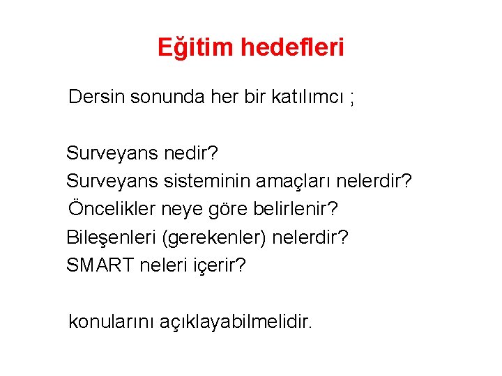 Eğitim hedefleri Dersin sonunda her bir katılımcı ; Surveyans nedir? Surveyans sisteminin amaçları nelerdir?