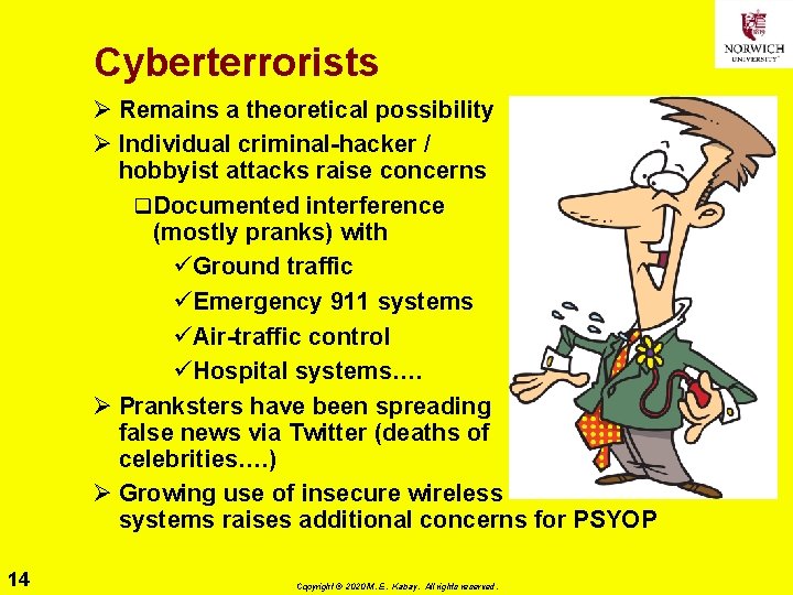 Cyberterrorists Ø Remains a theoretical possibility Ø Individual criminal-hacker / hobbyist attacks raise concerns